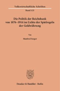 cover of the book Die Politik der Reichsbank von 1876–1914 im Lichte der Spielregeln der Goldwährung