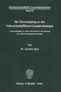 cover of the book Die Wertschöpfung in den Volkswirtschaftlichen Gesamtrechnungen: Untersuchungen zu einem Merkmal für die Messung der Unternehmungskonzentration