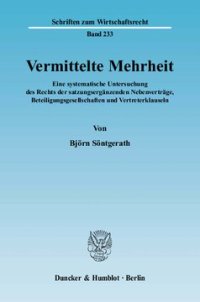 cover of the book Vermittelte Mehrheit: Eine systematische Untersuchung des Rechts der satzungsergänzenden Nebenverträge, Beteiligungsgesellschaften und Vertreterklauseln