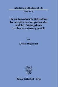 cover of the book Die parlamentarische Behandlung der europäischen Integrationsakte und ihre Prüfung durch das Bundesverfassungsgericht