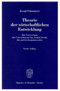 cover of the book Theorie der wirtschaftlichen Entwicklung: Eine Untersuchung über Unternehmergewinn, Kapital, Kredit, Zins und den Konjunkturzyklus