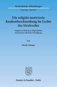 cover of the book Die religiös motivierte Knabenbeschneidung im Lichte des Strafrechts: Zugleich ein Beitrag zu Möglichkeiten und Grenzen elterlicher Einwilligung