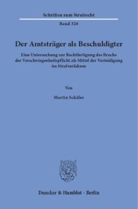 cover of the book Der Amtsträger als Beschuldigter: Eine Untersuchung zur Rechtfertigung des Bruchs der Verschwiegenheitspflicht als Mittel der Verteidigung im Strafverfahren