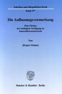 cover of the book Die Auflassungsvormerkung: Eine Fiktion der bedingten Verfügung im Immobiliarsachenrecht