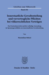 cover of the book Innerstaatliche Gewaltenteilung und vorvertragliche Pflichten bei völkerrechtlichen Verträgen: Das Frustrationsverbot und die vorläufige Anwendung im Spannungsverhältnis zur innerstaatlichen Gewaltenteilung