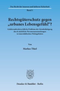 cover of the book Rechtsgüterschutz gegen »urbanes Lebensgefühl«?: Gefahrenabwehrrechtliche Probleme der Lärmbelästigung durch nächtliche Personenansammlungen in innerstädtischen Wohngebieten