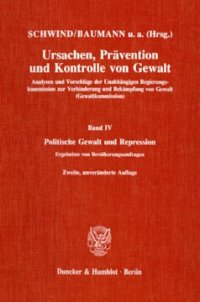 cover of the book Ursachen, Prävention und Kontrolle von Gewalt: Analysen und Vorschläge der Unabhängigen Regierungskommission zur Verhinderung und Bekämpfung von Gewalt (Gewaltkommission). Band IV: Politische Gewalt und Repression. Ergebnisse von Bevölkerungsumfragen