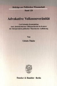 cover of the book Advokative Volkssouveränität: Carl Schmitts Konstruktion einer 'demokratischen' Diktaturtheorie im Kontext der Interpretation politischer Theorien der Aufklärung