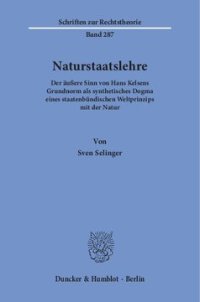 cover of the book Naturstaatslehre: Der äußere Sinn von Hans Kelsens Grundnorm als synthetisches Dogma eines staatenbündischen Weltprinzips mit der Natur