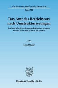 cover of the book Das Amt des Betriebsrats nach Umstrukturierungen: Das Substrat betriebsverfassungsrechtlicher Repräsentation und die Lehre von der betrieblichen Identität