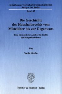 cover of the book Die Geschichte des Haushaltsrechts vom Mittelalter bis zur Gegenwart: Eine ökonomische Analyse im Lichte der Budgetfunktionen