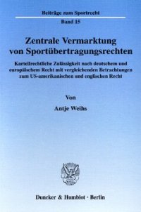 cover of the book Zentrale Vermarktung von Sportübertragungsrechten: Kartellrechtliche Zulässigkeit nach deutschem und europäischem Recht mit vergleichenden Betrachtungen zum US-amerikanischen und englischen Recht