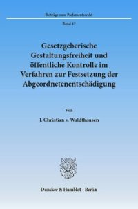 cover of the book Gesetzgeberische Gestaltungsfreiheit und öffentliche Kontrolle im Verfahren zur Festsetzung der Abgeordnetenentschädigung