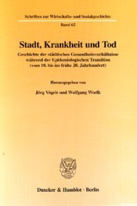 cover of the book Stadt, Krankheit und Tod: Geschichte der städtischen Gesundheitsverhältnisse während der Epidemiologischen Transition (vom 18. bis ins frühe 20. Jahrhundert)