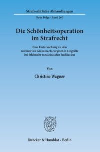 cover of the book Die Schönheitsoperation im Strafrecht: Eine Untersuchung zu den normativen Grenzen chirurgischer Eingriffe bei fehlender medizinischer Indikation