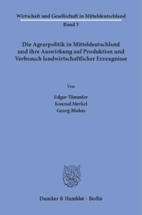 cover of the book Die Agrarpolitik in Mitteldeutschland: und ihre Auswirkung auf Produktion und Verbrauch landwirtschaftlicher Erzeugnisse