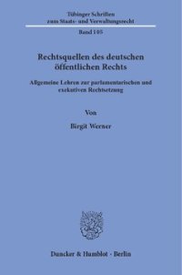 cover of the book Rechtsquellen des deutschen öffentlichen Rechts: Allgemeine Lehren zur parlamentarischen und exekutiven Rechtsetzung