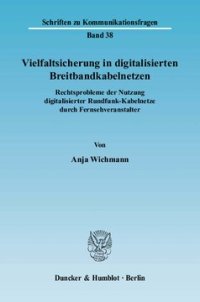 cover of the book Vielfaltsicherung in digitalisierten Breitbandkabelnetzen: Rechtsprobleme der Nutzung digitalisierter Rundfunk-Kabelnetze durch Fernsehveranstalter