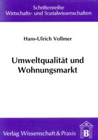 cover of the book Umweltqualität und Wohnungsmarkt: Ein Verfahren zur Ermittlung von Nachfrageelastizitäten auf der Grundlage der »Neuen Nachfragetheorie«. Dargestellt am Beispiel der Charlottenburger Baugenossenschaft eG in Berlin