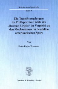 cover of the book Die Transferregelungen im Profisport im Lichte des »Bosman-Urteils« im Vergleich zu den Mechanismen im bezahlten amerikanischen Sport