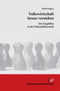 cover of the book Volkswirtschaft besser verstehen: Das Ungefähre in der Nationalökonomik