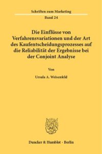 cover of the book Die Einflüsse von Verfahrensvariationen und der Art des Kaufentscheidungsprozesses auf die Reliabilität der Ergebnisse bei der Conjoint Analyse