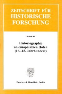 cover of the book Historiographie an europäischen Höfen (16.-18. Jahrhundert): Studien zum Hof als Produktionsort von Geschichtsschreibung und historischer Repräsentation