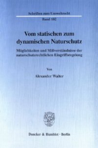 cover of the book Vom statischen zum dynamischen Naturschutz: Möglichkeiten und Mißverständnisse der naturschutzrechtlichen Eingriffsregelung