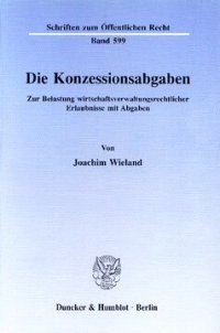 cover of the book Die Konzessionsabgaben: Zur Belastung wirtschaftsverwaltungsrechtlicher Erlaubnisse mit Abgaben