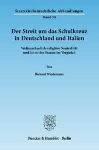 cover of the book Der Streit um das Schulkreuz in Deutschland und Italien: Weltanschaulich-religiöse Neutralität und laicità des Staates im Vergleich