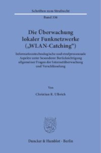 cover of the book Die Überwachung lokaler Funknetzwerke (»WLAN-Catching«): Informationstechnologische und strafprozessuale Aspekte unter besonderer Berücksichtigung allgemeiner Fragen der Internetüberwachung und Verschlüsselung