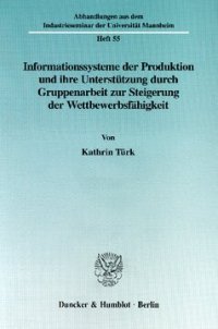 cover of the book Informationssysteme der Produktion und ihre Unterstützung durch Gruppenarbeit zur Steigerung der Wettbewerbsfähgikeit: Eine empirische Untersuchung im Rahmen des Projekts »World Class Manufacturing«