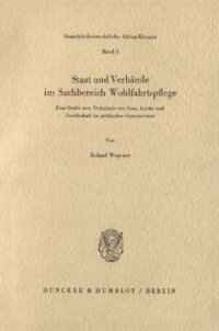 cover of the book Staat und Verbände im Sachbereich Wohlfahrtspflege: Eine Studie zum Verhältnis von Staat, Kirche und Gesellschaft im politischen Gemeinwesen