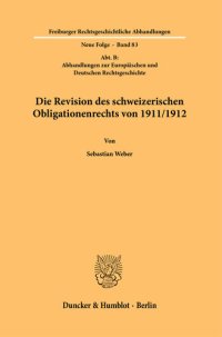 cover of the book Die Revision des schweizerischen Obligationenrechts von 1911/1912: (Abt. B: Abhandlungen zur Europäischen und Deutschen Rechtsgeschichte)