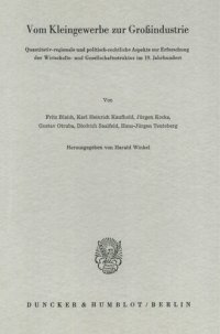 cover of the book Vom Kleingewerbe zur Großindustrie: Quantitativ-regionale und politisch-rechtliche Aspekte zur Erforschung der Wirtschafts- und Gesellschaftsstruktur im 19. Jahrhundert