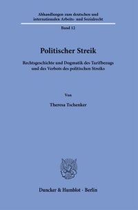 cover of the book Politischer Streik: Rechtsgeschichte und Dogmatik des Tarifbezugs und des Verbots des politischen Streiks