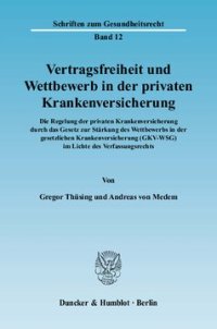 cover of the book Vertragsfreiheit und Wettbewerb in der privaten Krankenversicherung: Die Regelung der privaten Krankenversicherung durch das Gesetz zur Stärkung des Wettbewerbs in der gesetzlichen Krankenversicherung (GKV-WSG) im Lichte des Verfassungsrechts