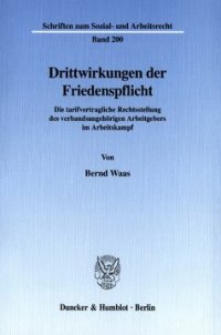 cover of the book Drittwirkungen der Friedenspflicht: Die tarifvertragliche Rechtsstellung des verbandsangehörigen Arbeitgebers im Arbeitskampf