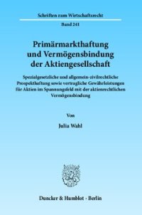 cover of the book Primärmarkthaftung und Vermögensbindung der Aktiengesellschaft: Spezialgesetzliche und allgemein-zivilrechtliche Prospekthaftung sowie vertragliche Gewährleistungen für Aktien im Spannungsfeld mit der aktienrechtlichen Vermögensbindung