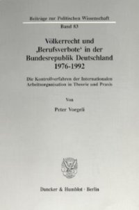 cover of the book Völkerrecht und 'Berufsverbote' in der Bundesrepublik Deutschland 1976 - 1992: Die Kontrollverfahren der Internationalen Arbeitsorganisation in Theorie und Praxis