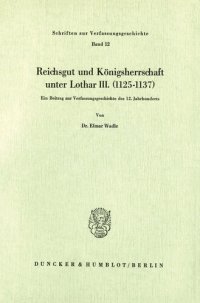 cover of the book Reichsgut und Königsherrschaft unter Lothar III. (1125 - 1137): Ein Beitrag zur Verfassungsgeschichte des 12. Jahrhunderts