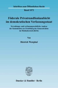 cover of the book Föderale Privatrundfunkaufsicht im demokratischen Verfassungsstaat: Verwaltungs- und verfassungsrechtliche Analyse der Kommission zur Ermittlung der Konzentration im Medienbereich (KEK)