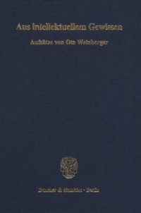 cover of the book Aus intellektuellem Gewissen: Aufsätze von Ota Weinberger über Grundlagenprobleme der Rechtswissenschaft und Demokratietheorie. Eine Auswahl hrsg. zum achtzigsten Geburtstag des Autors von Michael Fischer / Peter Koller / Werner Krawietz