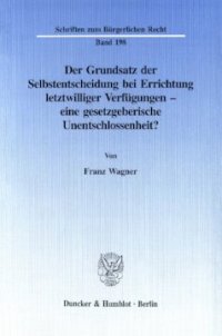 cover of the book Der Grundsatz der Selbstentscheidung bei Errichtung letztwilliger Verfügungen - eine gesetzgeberische Unentschlossenheit?