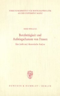 cover of the book Berufstätigkeit und Aufstiegschancen von Frauen: Eine (nicht nur) ökonomische Analyse