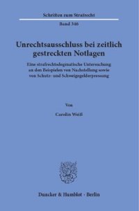 cover of the book Unrechtsausschluss bei zeitlich gestreckten Notlagen: Eine strafrechtsdogmatische Untersuchung an den Beispielen von Nachstellung sowie von Schutz- und Schweigegelderpressung