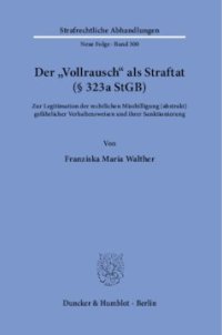 cover of the book Der »Vollrausch« als Straftat (§ 323a StGB): Zur Legitimation der rechtlichen Missbilligung (abstrakt) gefährlicher Verhaltensweisen und ihrer Sanktionierung