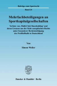 cover of the book Mehrfachbeteiligungen an Sportkapitalgesellschaften: Verbote von ›Multi-Club Shareholding‹ und deren Grenzen aus der Sicht europäischen Rechts unter besonderer Berücksichtigung des Profifußballs in Deutschland