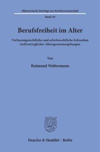 cover of the book Berufsfreiheit im Alter: Verfassungsrechtliche und arbeitsrechtliche Schranken tarifvertraglicher Altersgrenzenregelungen