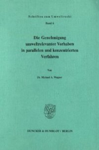 cover of the book Die Genehmigung umweltrelevanter Vorhaben in parallelen und konzentrierten Verfahren